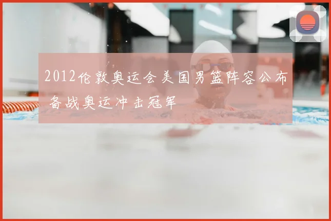 2012伦敦奥运会美国男篮阵容公布 备战奥运冲击冠军