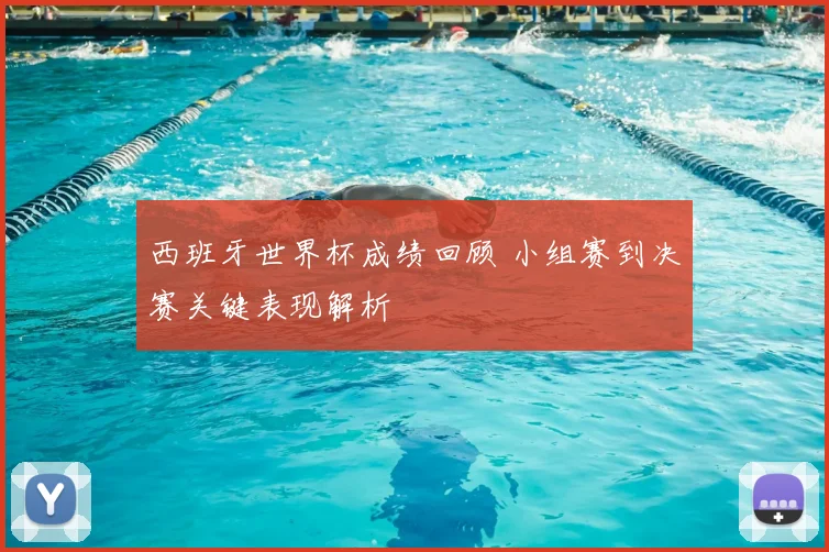 西班牙世界杯成绩回顾 小组赛到决赛关键表现解析